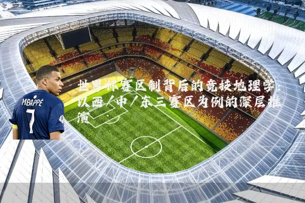 世界杯赛区制背后的竞技地理学：以西/中/东三赛区为例的深层推演