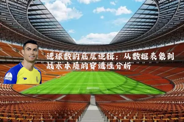 进球数的底层逻辑：从数据表象到战术本质的穿透性分析