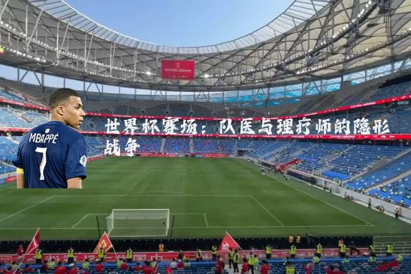 世界杯赛场：队医与理疗师的隐形战争